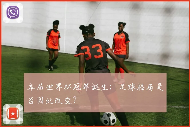 本届世界杯冠军诞生：足球格局是否因此改变？