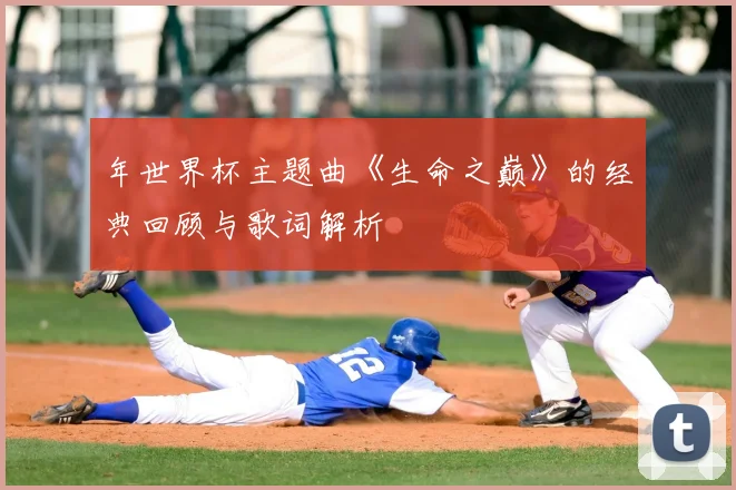 年世界杯主题曲《生命之巅》的经典回顾与歌词解析