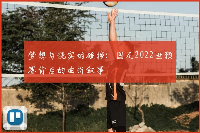 梦想与现实的碰撞：国足2022世预赛背后的曲折叙事