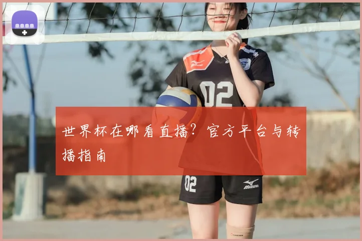 世界杯在哪看直播？官方平台与转播指南