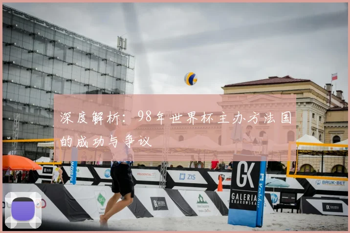 深度解析：98年世界杯主办方法国的成功与争议