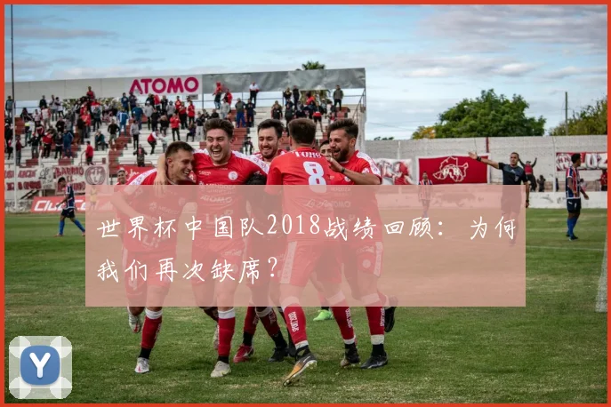 世界杯中国队2018战绩回顾：为何我们再次缺席？