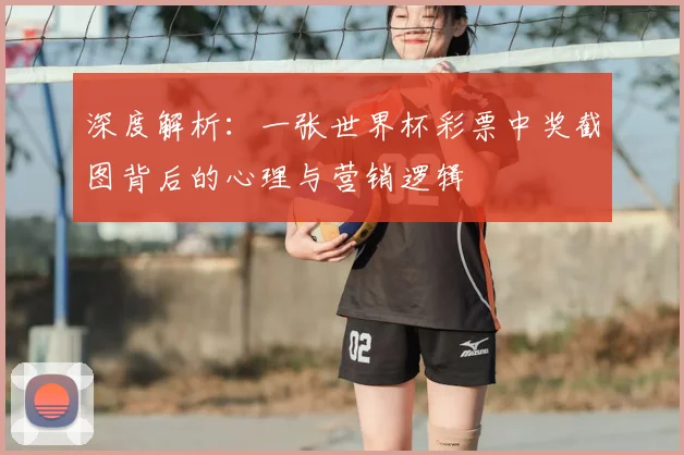 深度解析：一张世界杯彩票中奖截图背后的心理与营销逻辑