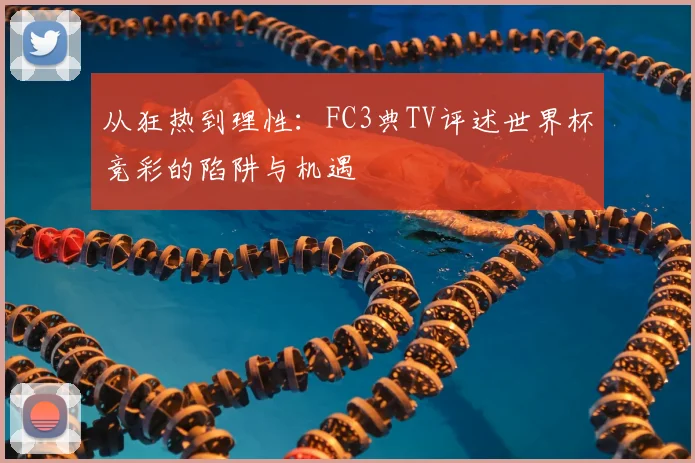 从狂热到理性：FC3典TV评述世界杯竞彩的陷阱与机遇